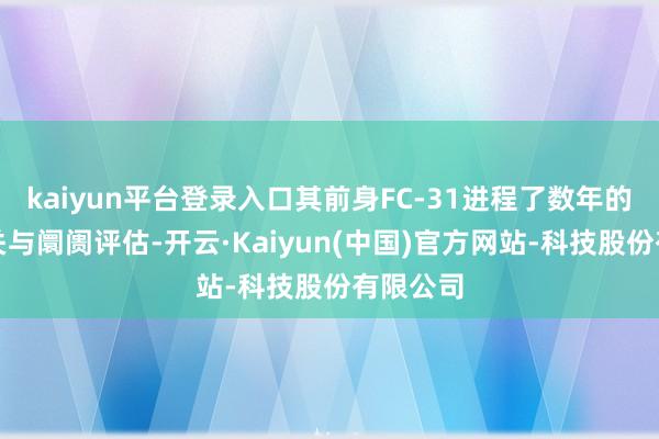 kaiyun平台登录入口其前身FC-31进程了数年的时代攻关与阛阓评估-开云·Kaiyun(中国)官方网站-科技股份有限公司