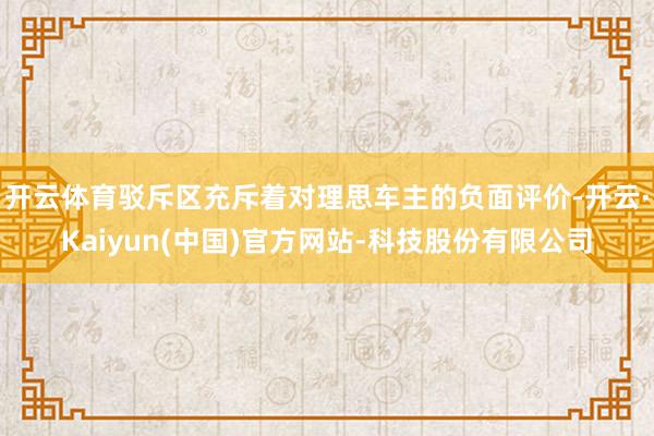 开云体育驳斥区充斥着对理思车主的负面评价-开云·Kaiyun(中国)官方网站-科技股份有限公司
